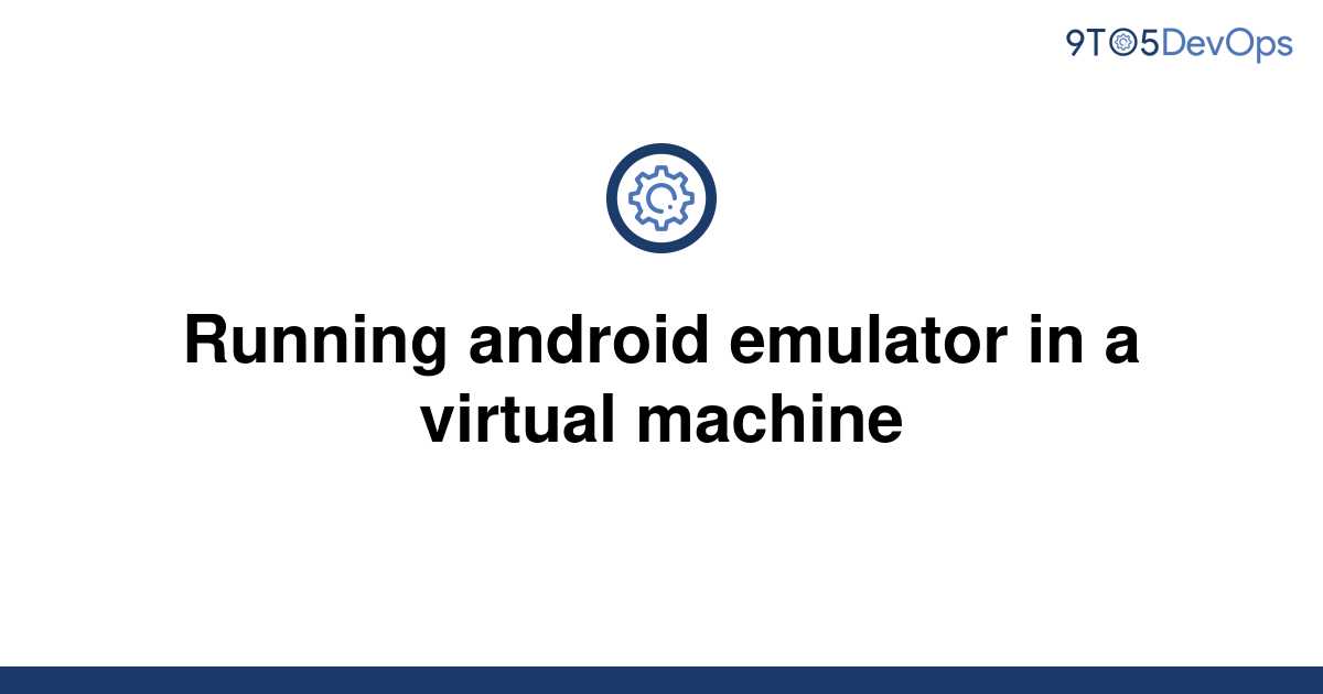 solved-running-android-emulator-in-a-virtual-machine-9to5answer