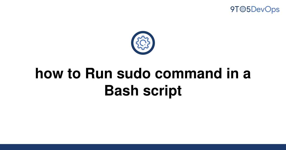 solved-how-to-run-sudo-command-in-a-bash-script-9to5answer