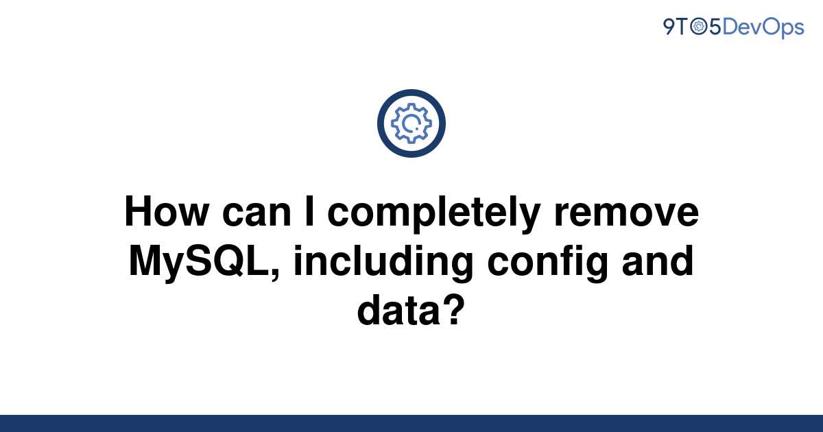 solved-how-can-i-completely-remove-mysql-including-9to5answer