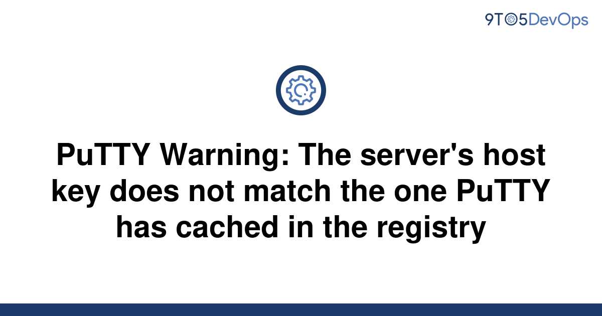 Putty Warning The Server S Host Key Does Not Match The One Putty Has
