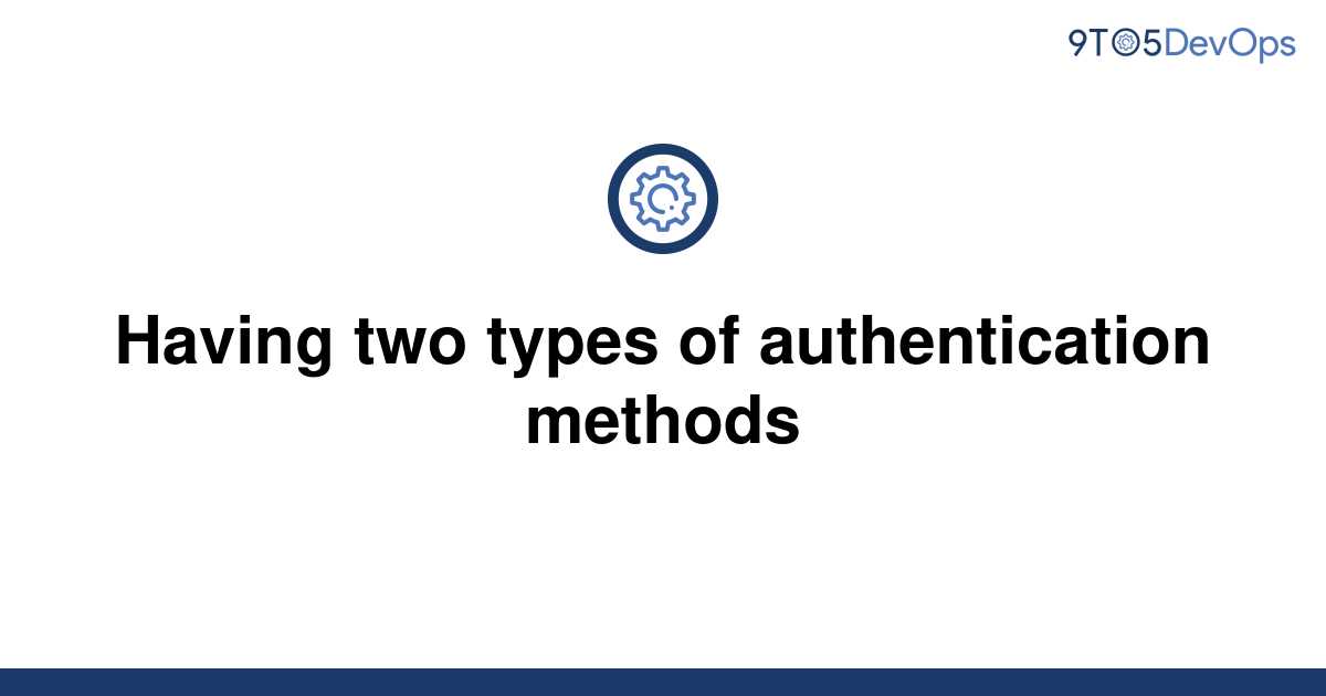 [Solved] Having Two Types Of Authentication Methods | 9to5Answer