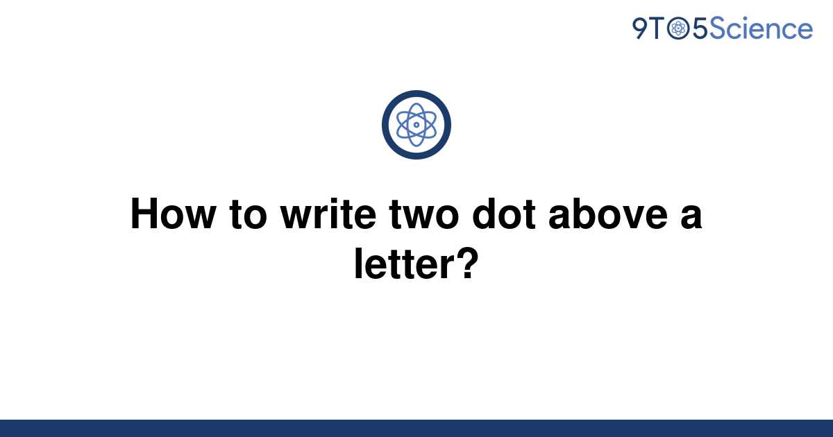 solved-how-to-write-two-dot-above-a-letter-9to5science