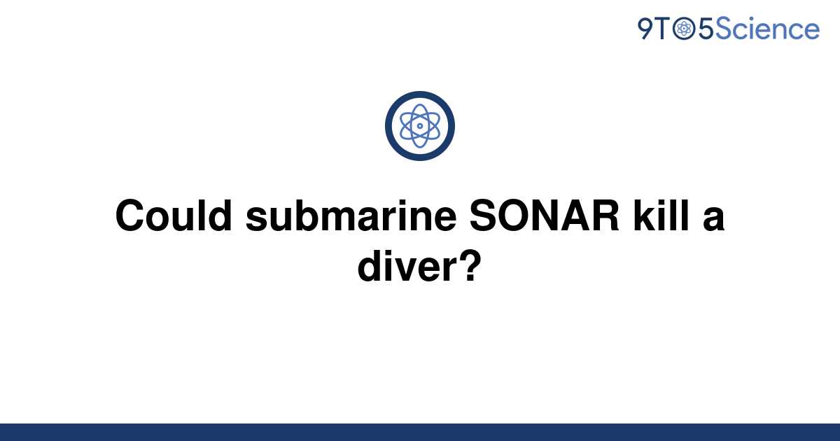 solved-could-submarine-sonar-kill-a-diver-9to5science