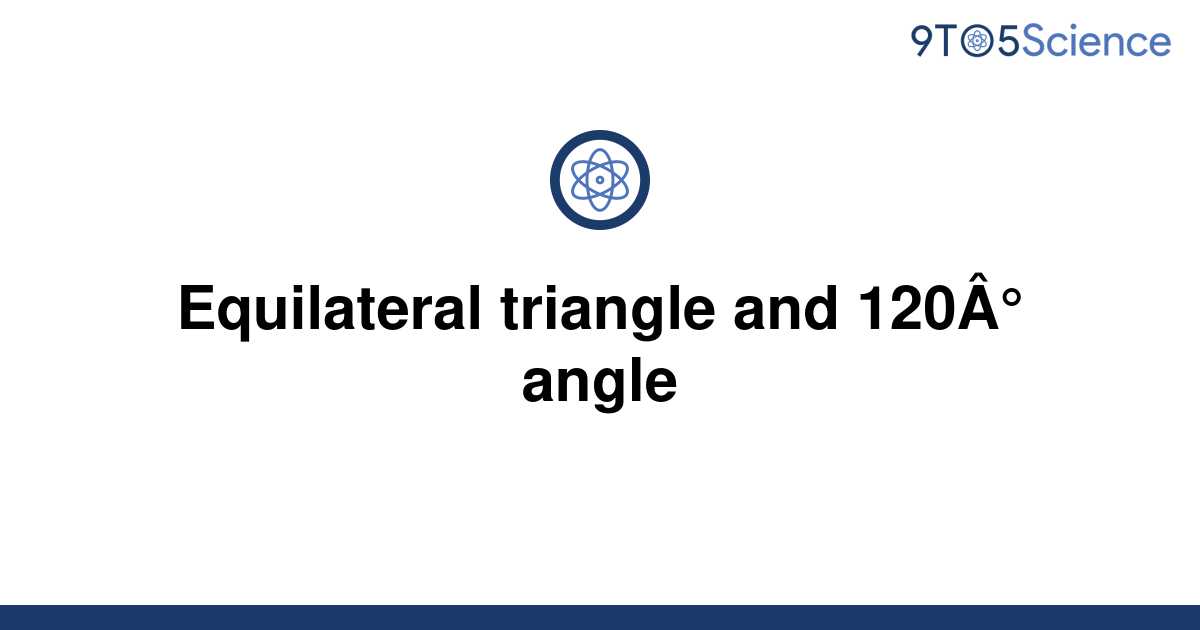 Solved Equilateral Triangle And 120° Angle 9to5science 4421