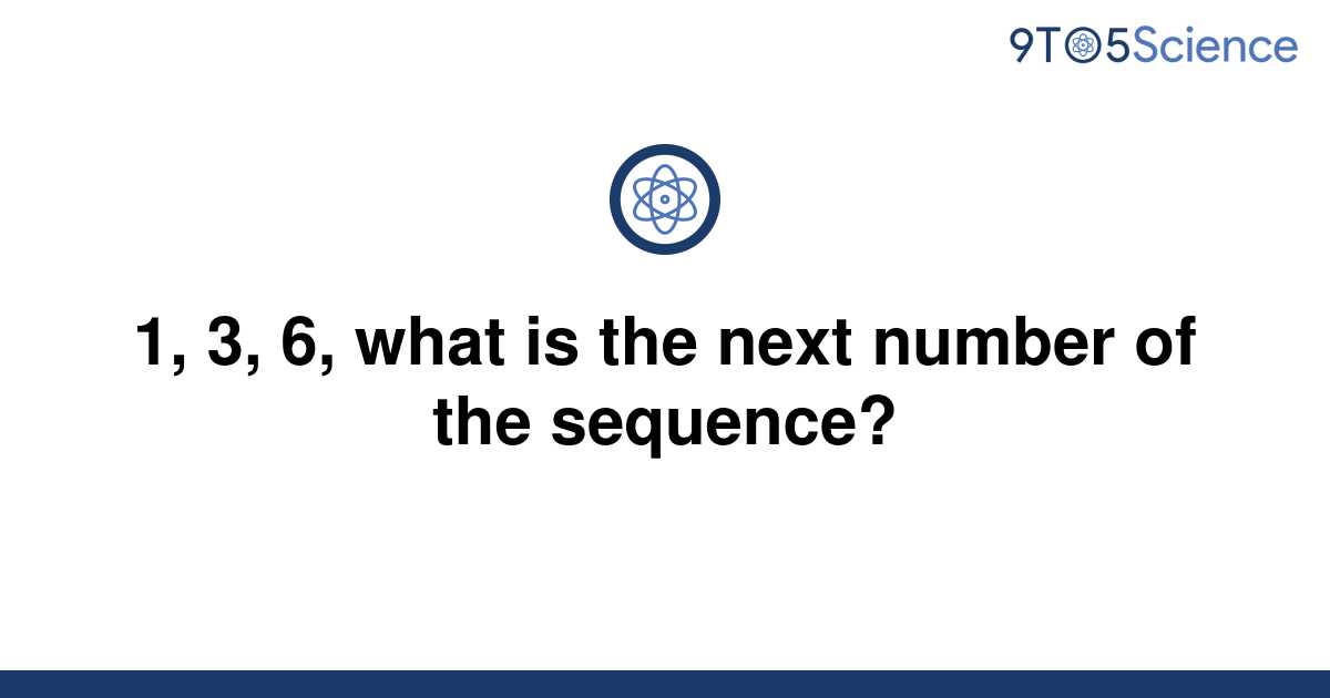 solved-1-3-6-what-is-the-next-number-of-the-9to5science