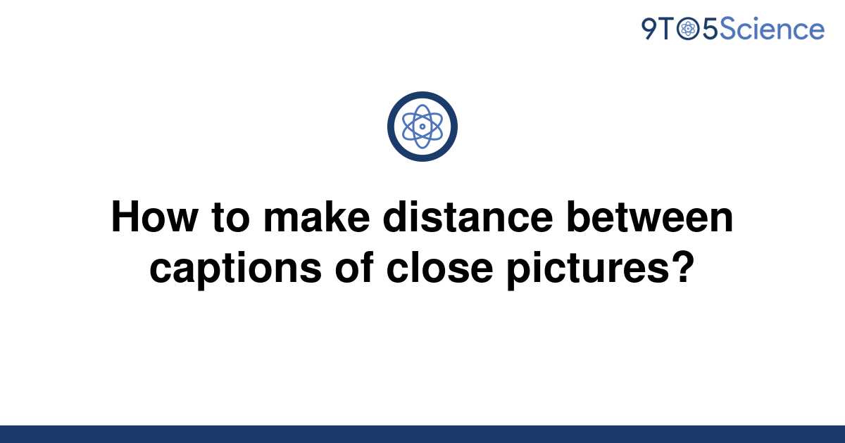 solved-how-to-make-distance-between-captions-of-close-9to5science