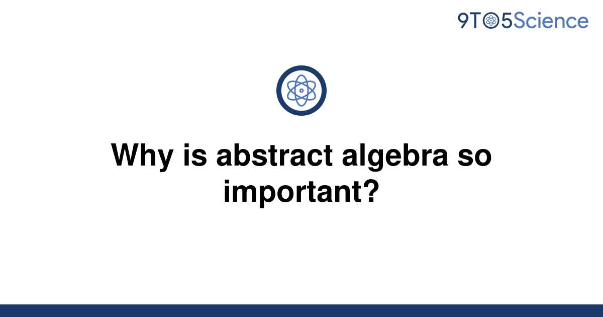 solved-why-is-abstract-algebra-so-important-9to5science