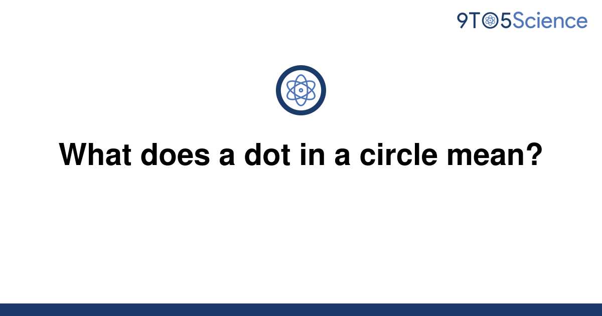 solved-what-does-a-dot-in-a-circle-mean-9to5science