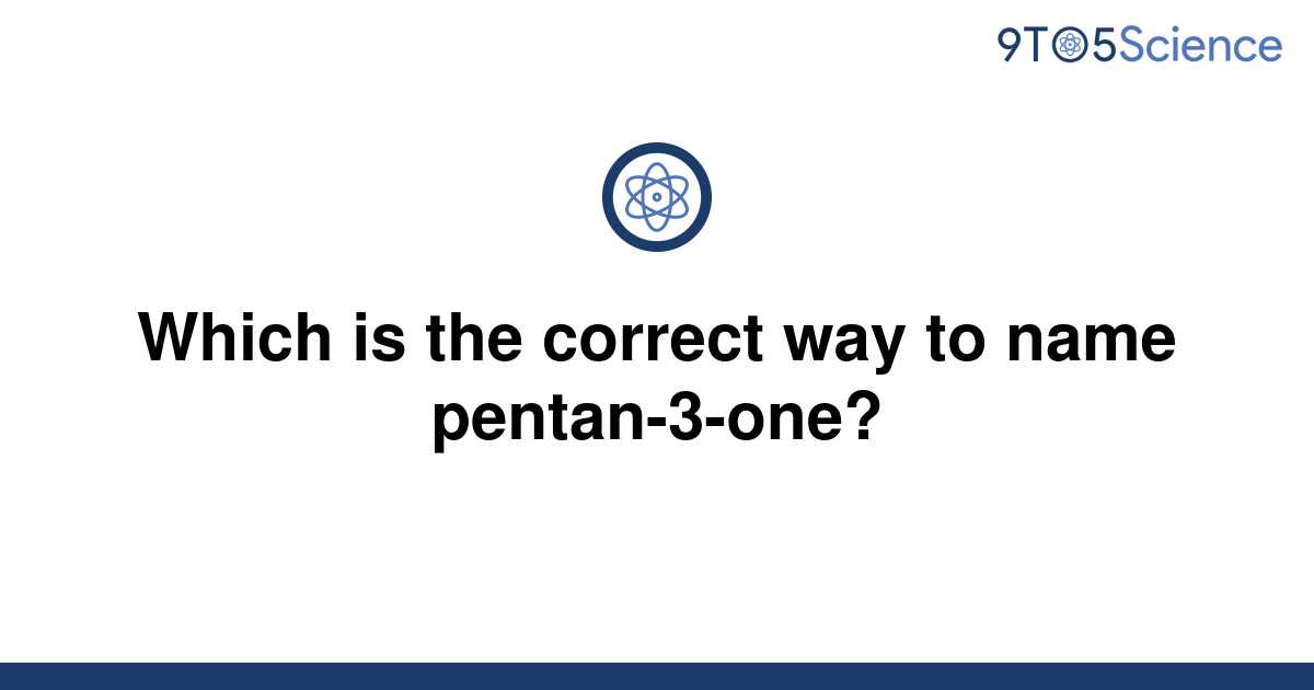 solved-which-is-the-correct-way-to-name-pentan-3-one-9to5science