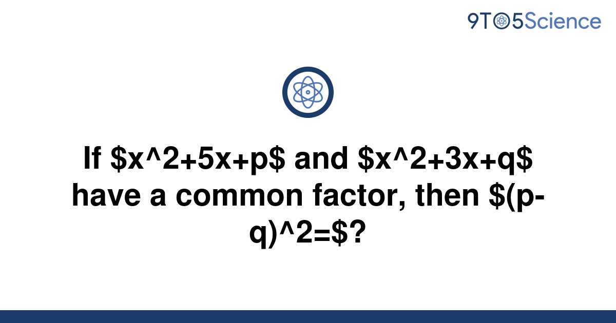 solved-if-x-2-5x-p-and-x-2-3x-q-have-a-common-9to5science