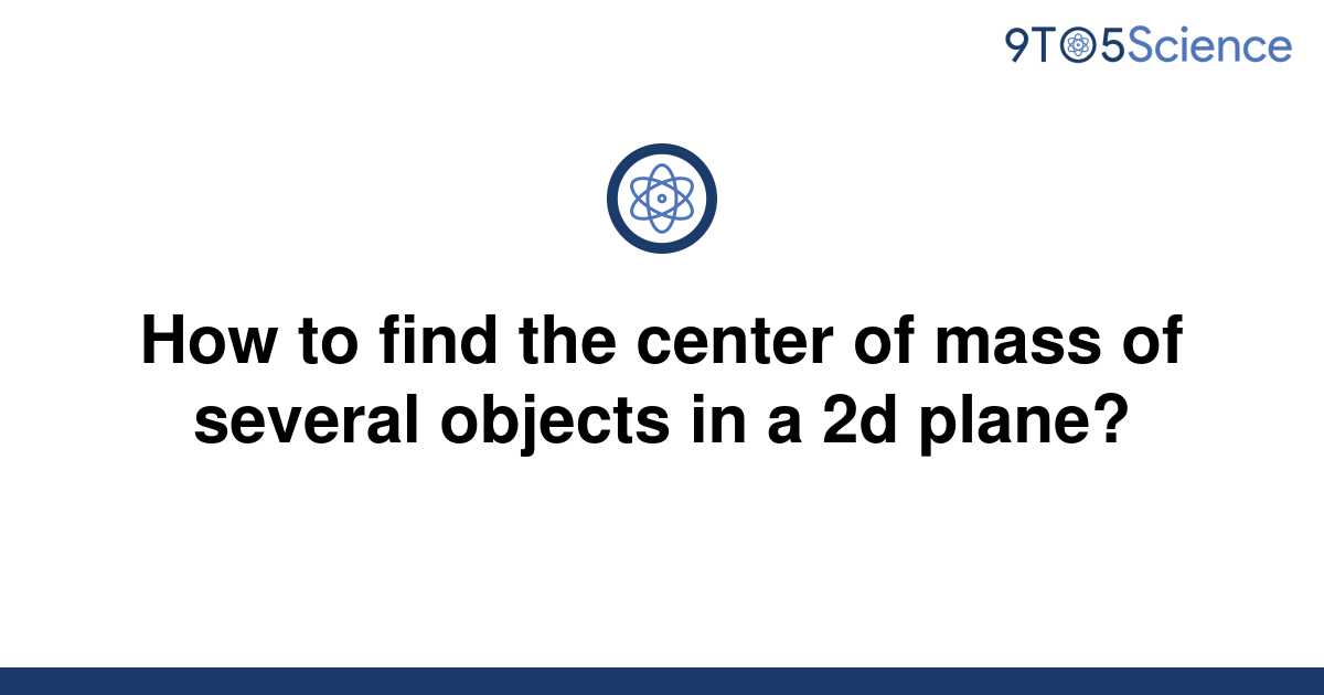 solved-how-to-find-the-center-of-mass-of-several-9to5science