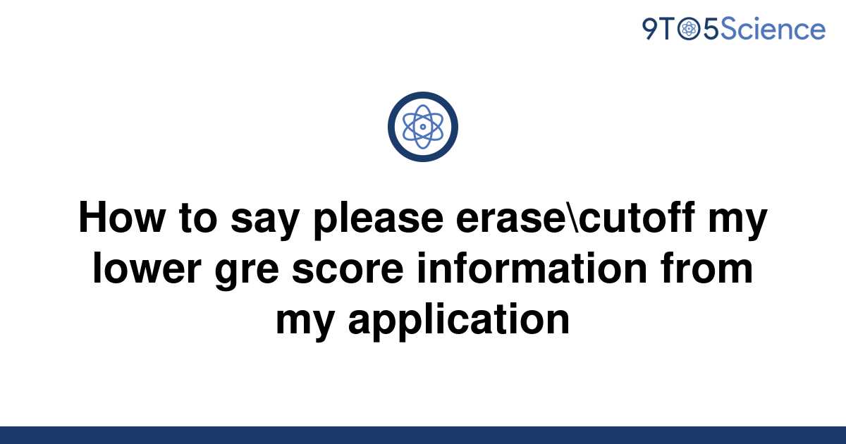 solved-how-to-say-please-erase-cutoff-my-lower-gre-9to5science