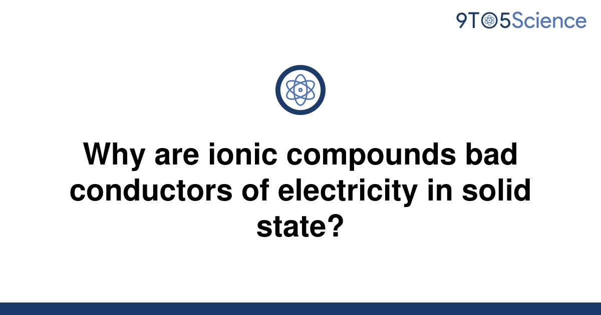 solved-why-are-ionic-compounds-bad-conductors-of-9to5science