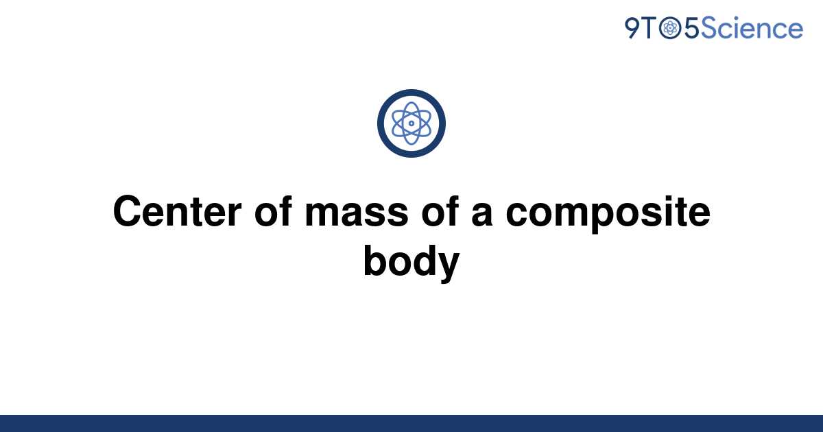 solved-center-of-mass-of-a-composite-body-9to5science