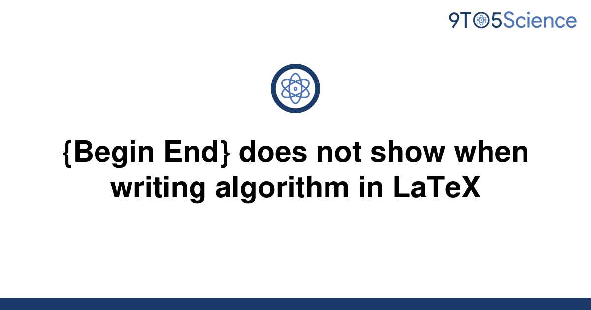 solved-begin-end-does-not-show-when-writing-9to5science