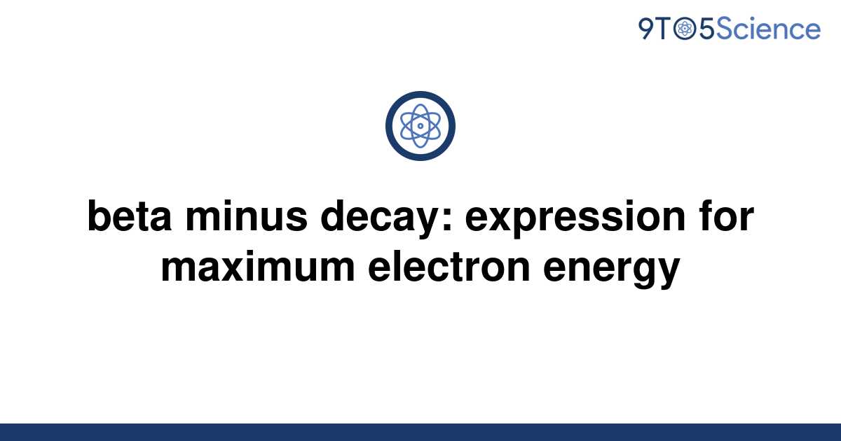 solved-beta-minus-decay-expression-for-maximum-9to5science