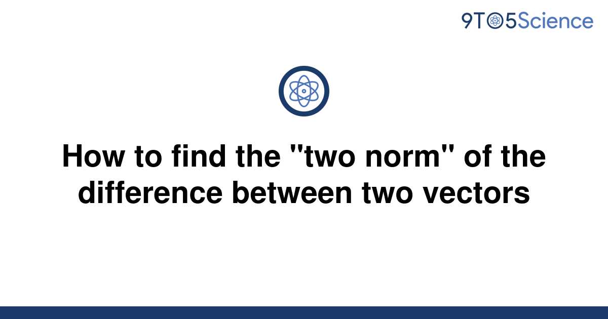 solved-how-to-find-the-two-norm-of-the-difference-9to5science