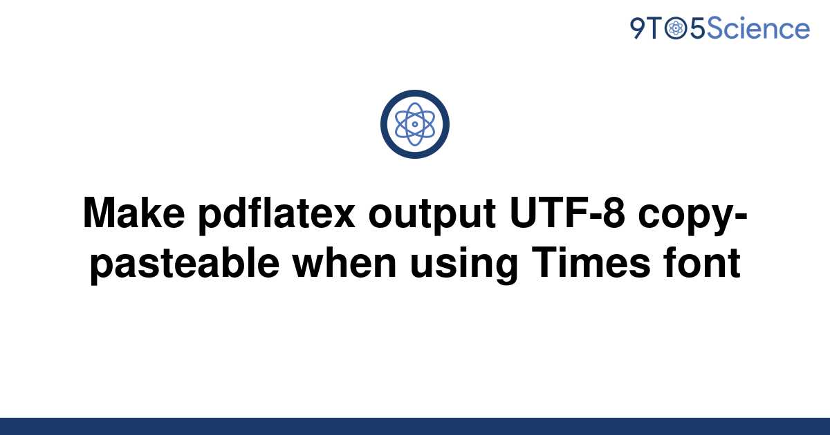 solved-make-pdflatex-output-utf-8-copy-pasteable-when-9to5science