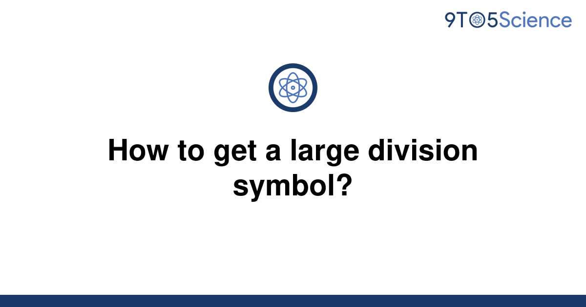 solved-how-to-get-a-large-division-symbol-9to5science