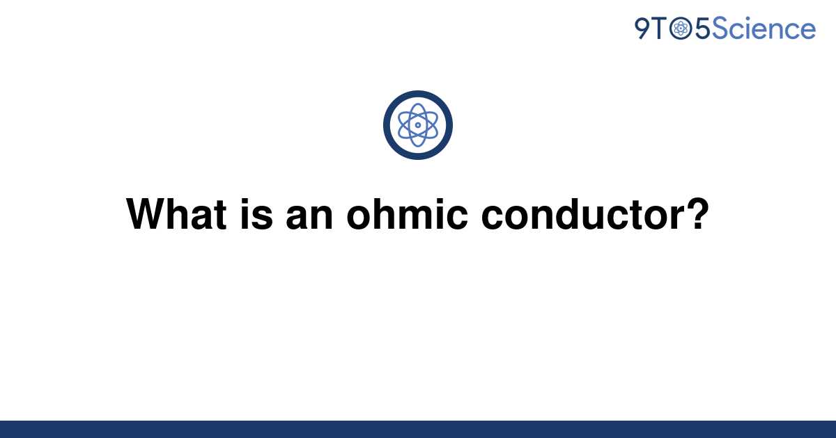 solved-what-is-an-ohmic-conductor-9to5science