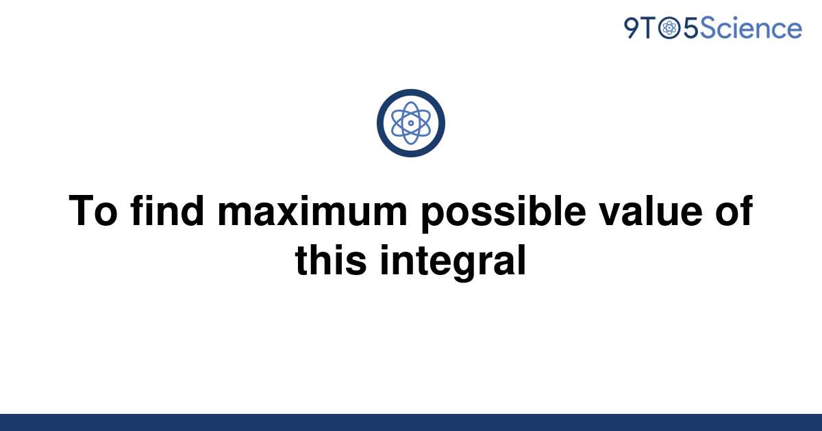 solved-to-find-maximum-possible-value-of-this-integral-9to5science