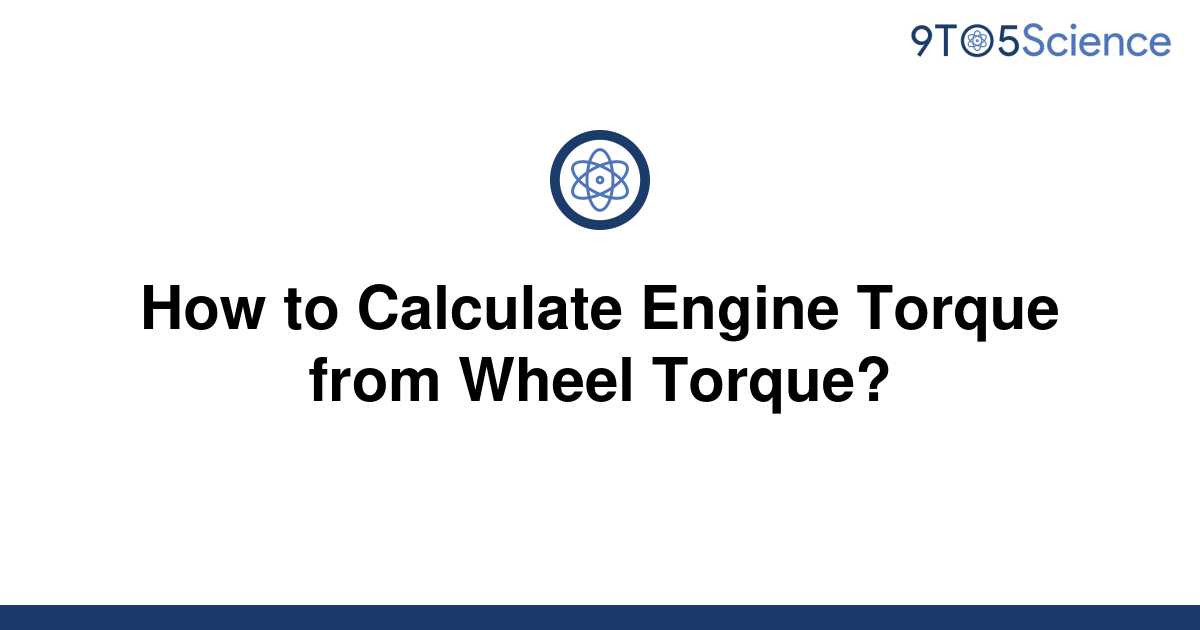 [Solved] How to Calculate Engine Torque from Wheel 9to5Science
