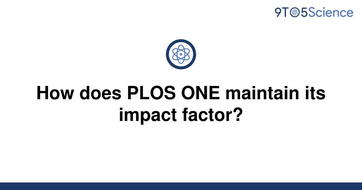[Solved] How does PLOS ONE maintain its impact factor? 9to5Science