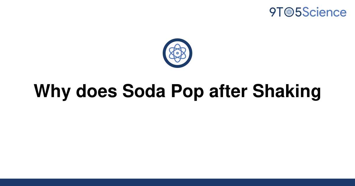  Solved Why Does Soda Pop After Shaking 9to5Science