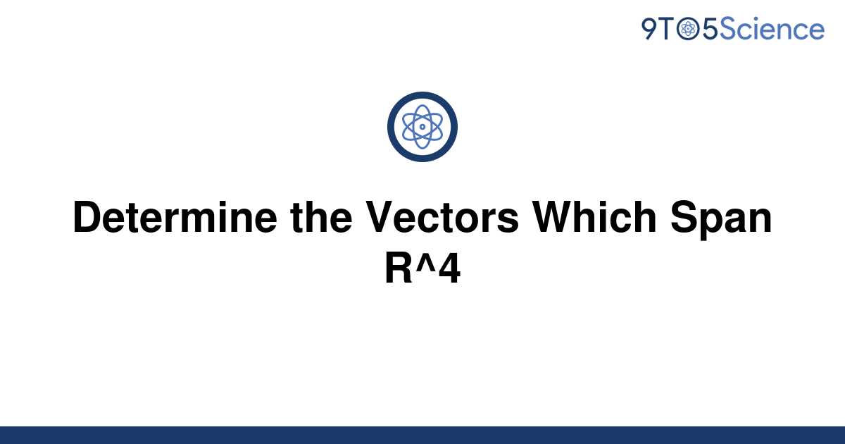 Solved Determine The Vectors Which Span R4 9to5science
