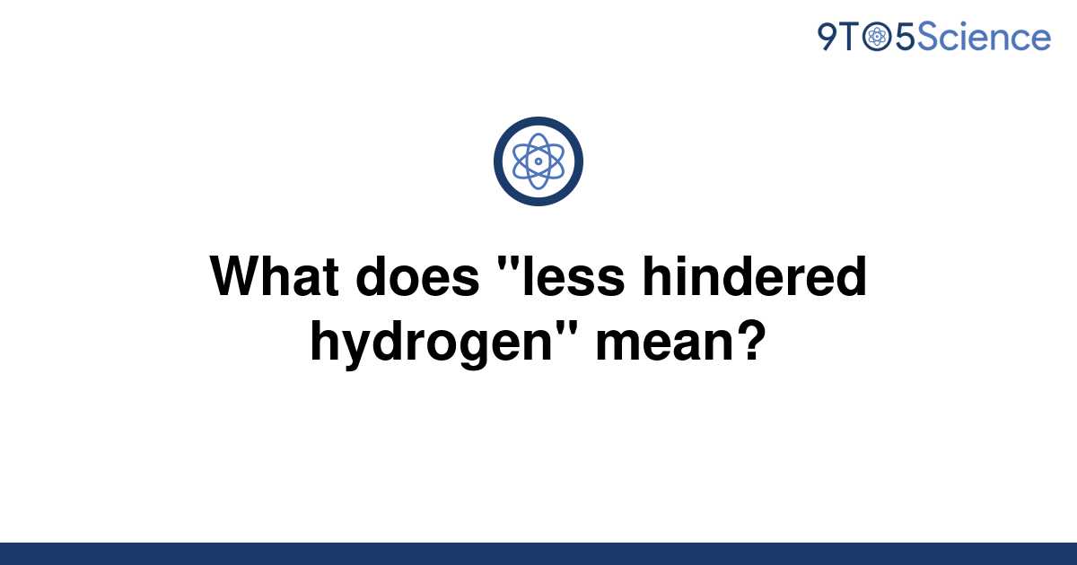 solved-what-does-less-hindered-hydrogen-mean-9to5science