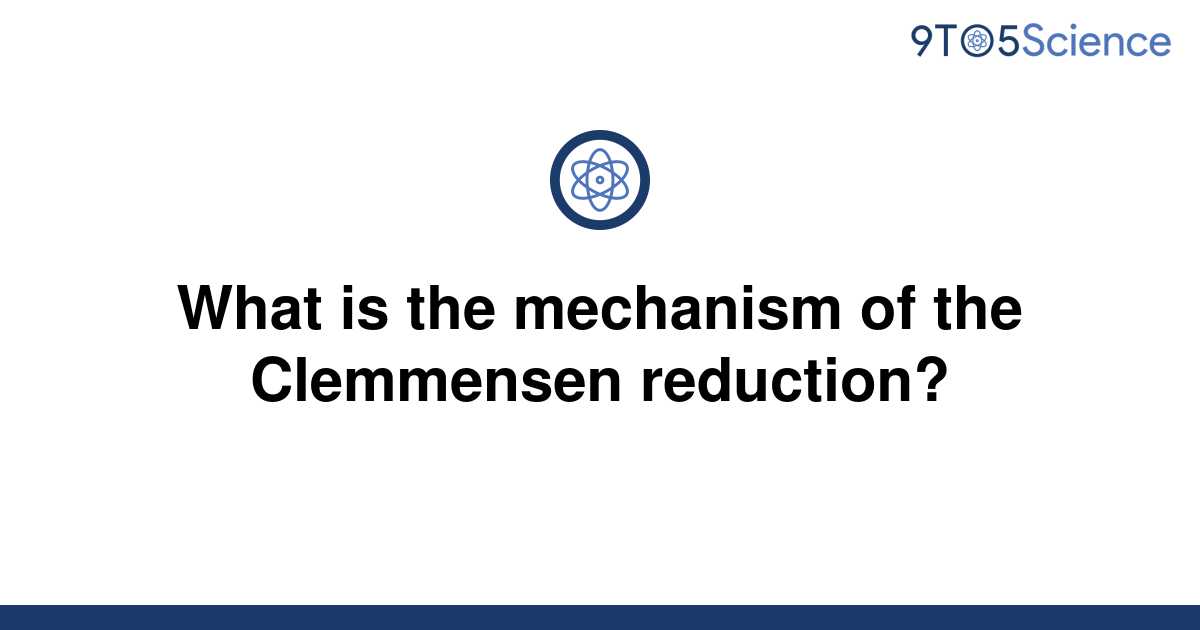 solved-what-is-the-mechanism-of-the-clemmensen-9to5science