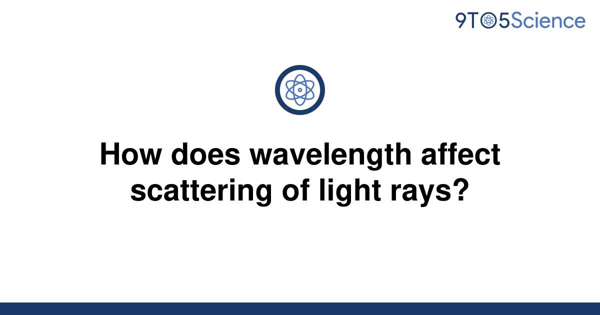 solved-how-does-wavelength-affect-scattering-of-light-9to5science