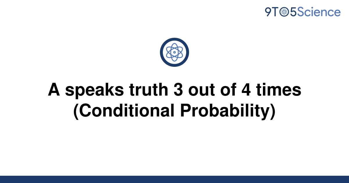 solved-a-speaks-truth-3-out-of-4-times-conditional-9to5science