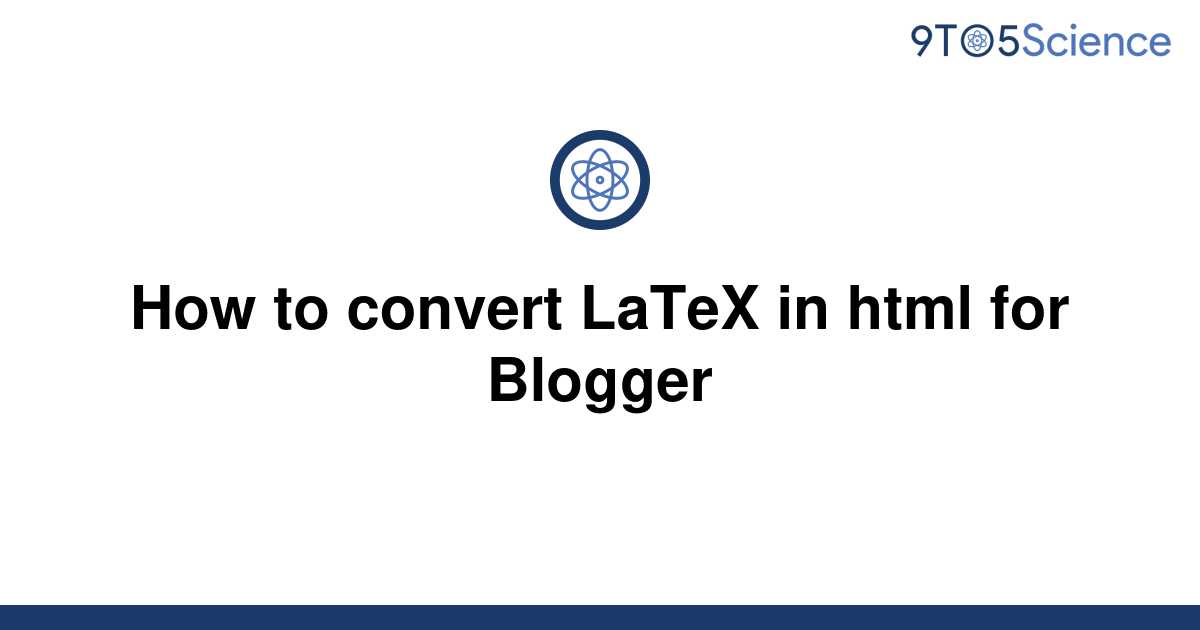 solved-how-to-convert-latex-in-html-for-blogger-9to5science