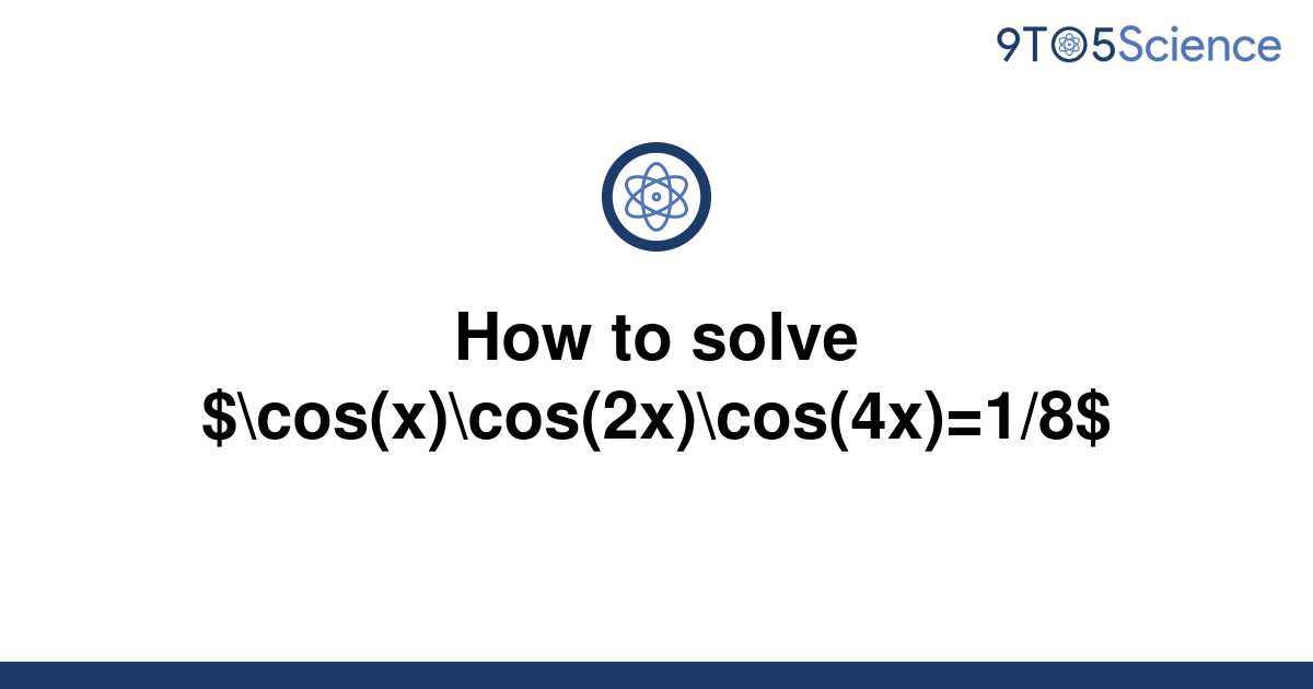 solved-how-to-solve-cos-x-cos-2x-cos-4x-1-8-9to5science