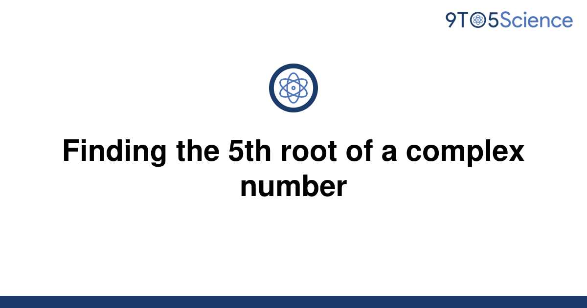 solved-finding-the-5th-root-of-a-complex-number-9to5science