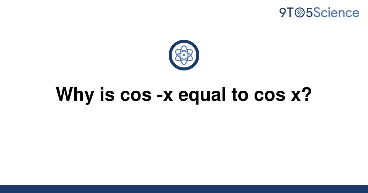 solved-why-is-cos-x-equal-to-cos-x-9to5science