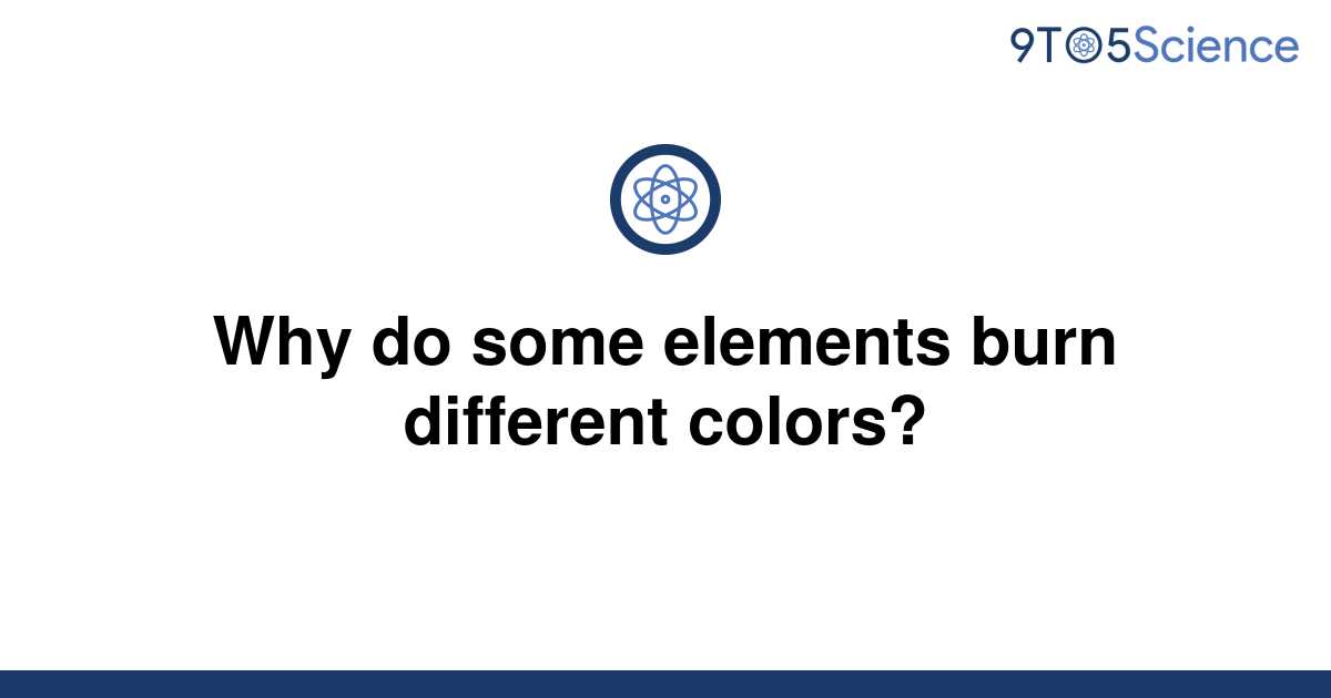 solved-why-do-some-elements-burn-different-colors-9to5science