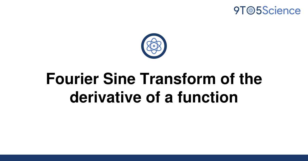 Solved Fourier Sine Transform Of The Derivative Of A 9to5science 5121