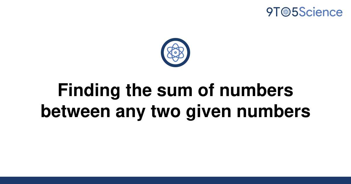 solved-finding-the-sum-of-numbers-between-any-two-9to5science