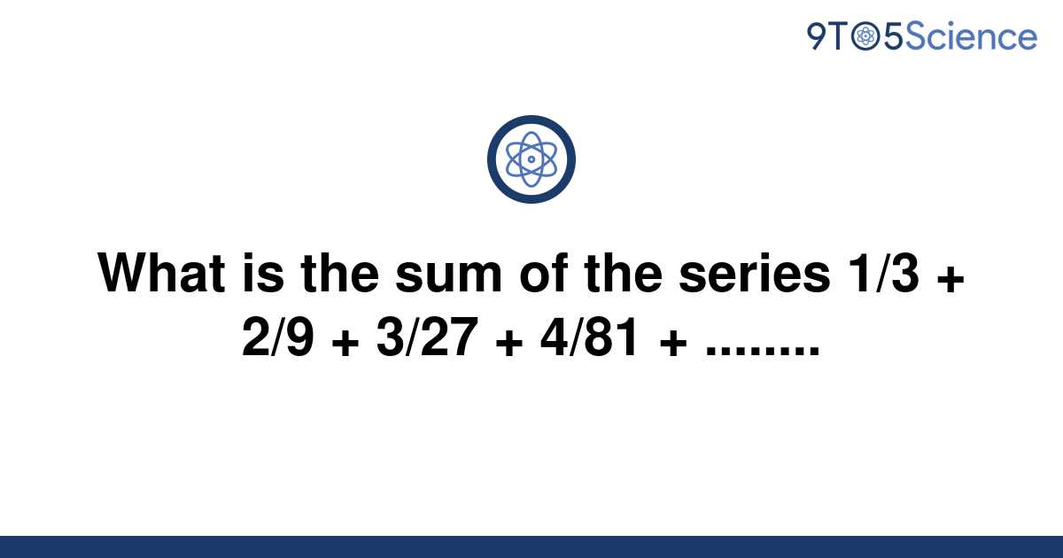 solved-what-is-the-sum-of-the-series-1-3-2-9-3-27-9to5science