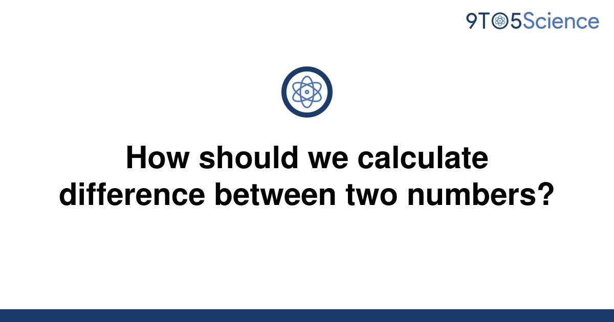 solved-how-should-we-calculate-difference-between-two-9to5science