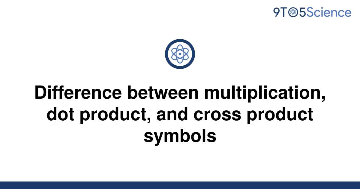 dot-product-vs-cross-product-difference-and-comparison