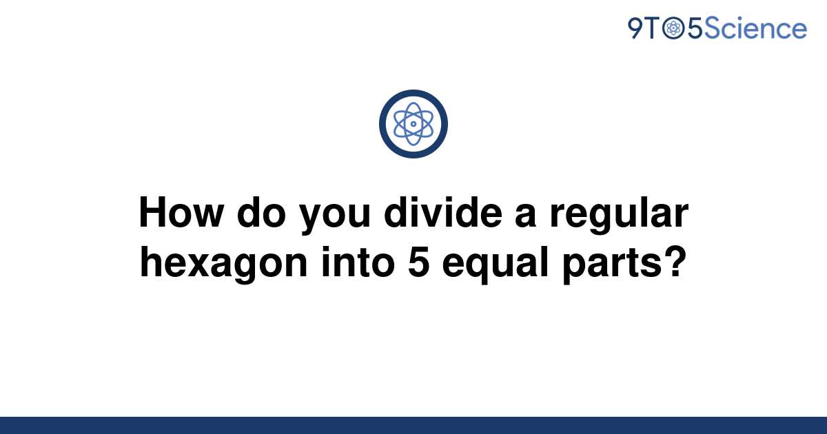 Solved How Do You Divide A Regular Hexagon Into 5 9to5science 7399