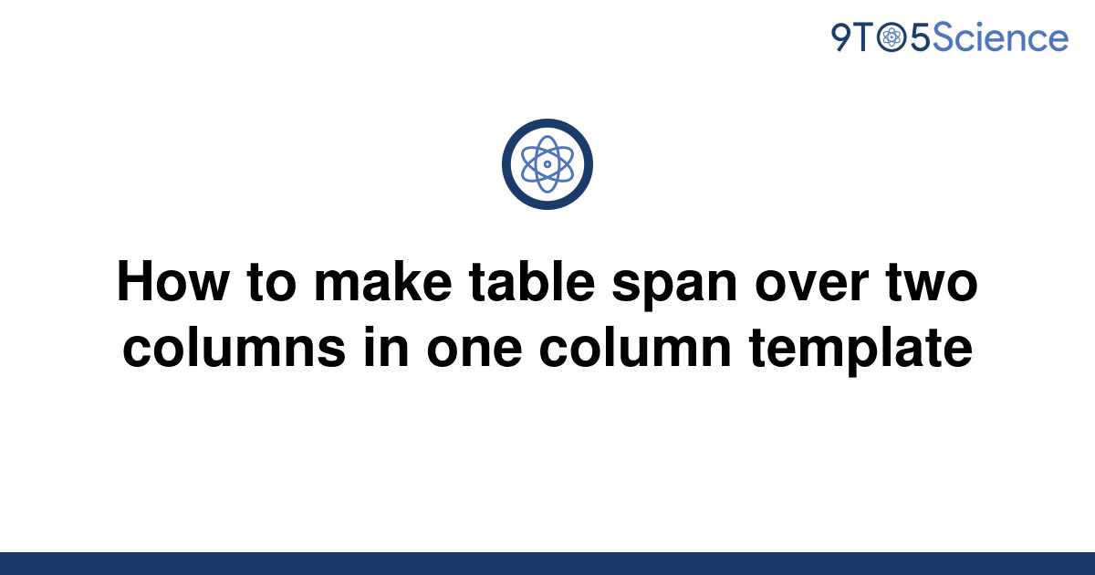  Solved How To Make Table Span Over Two Columns In One 9to5Science