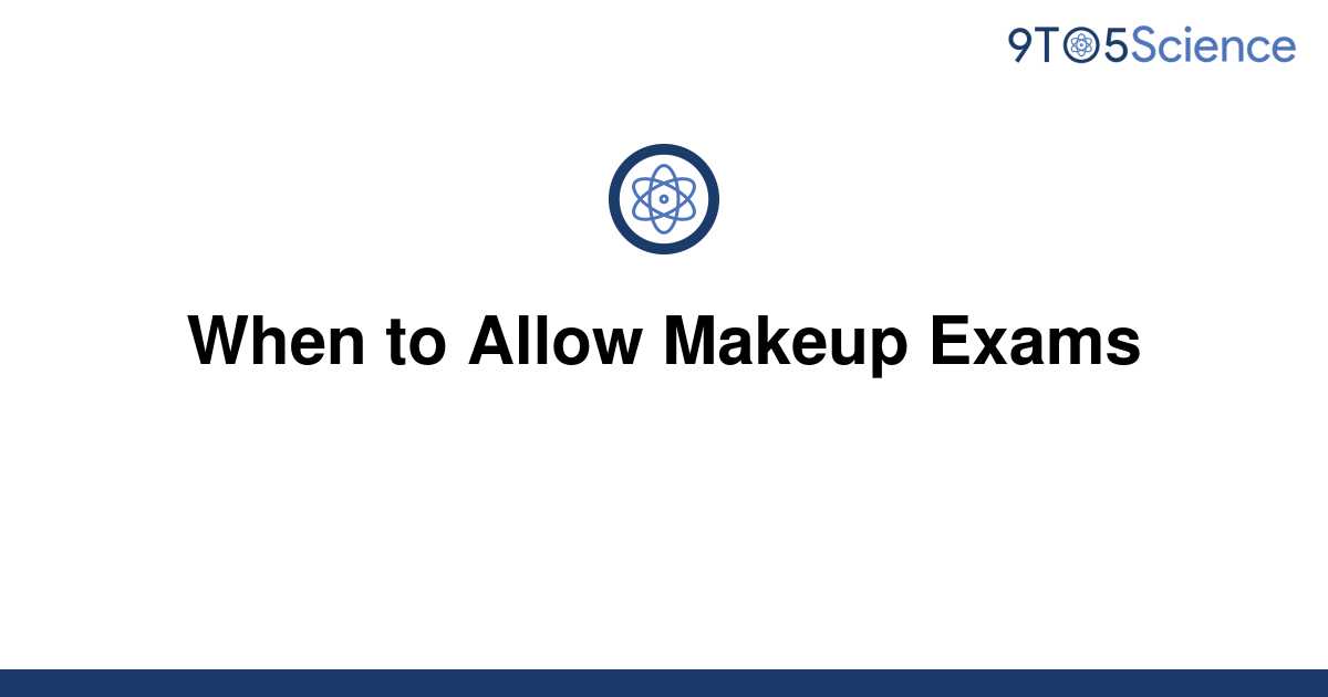 [Solved] When to Allow Makeup Exams 9to5Science