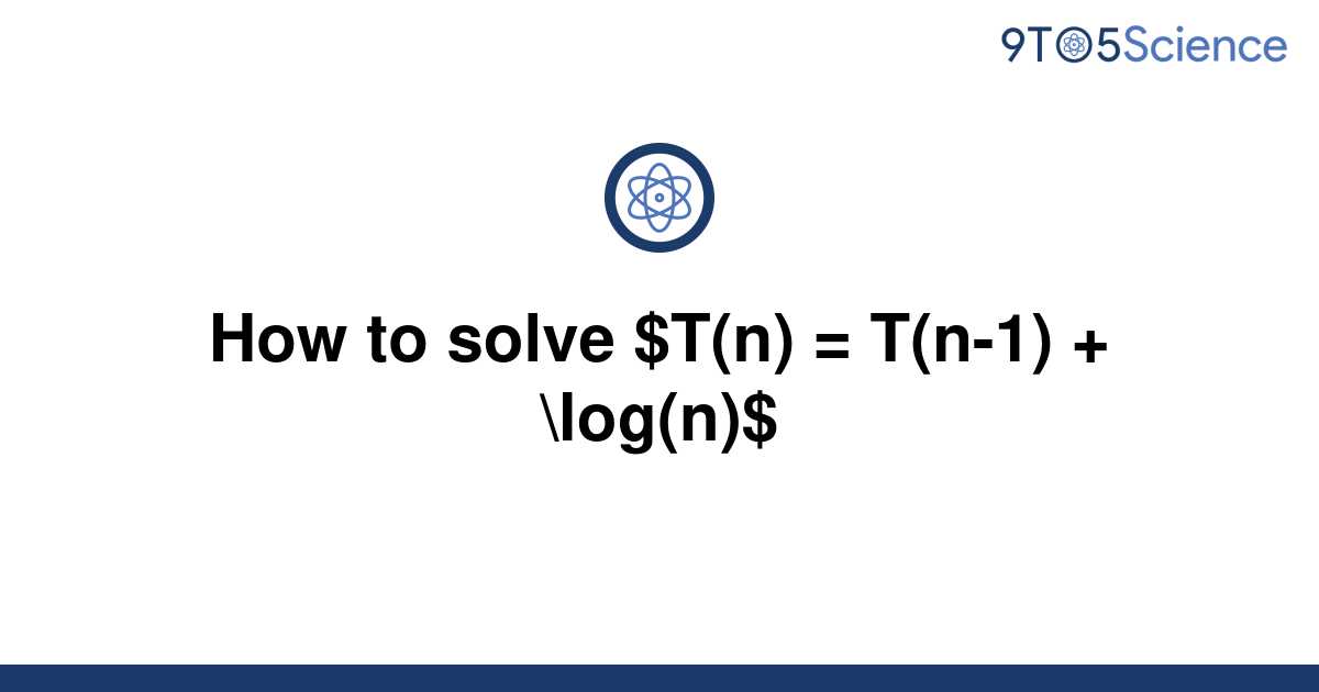 solved-how-to-solve-t-n-t-n-1-log-n-9to5science