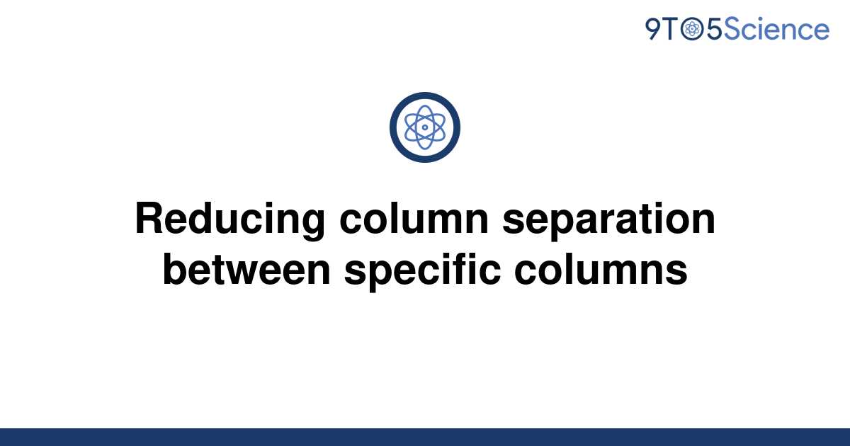 solved-reducing-column-separation-between-specific-9to5science