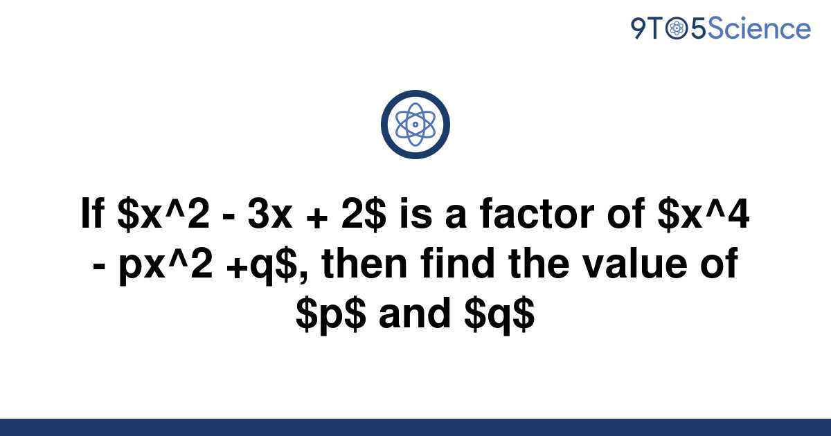 solved-if-x-2-3x-2-is-a-factor-of-x-4-px-2-9to5science