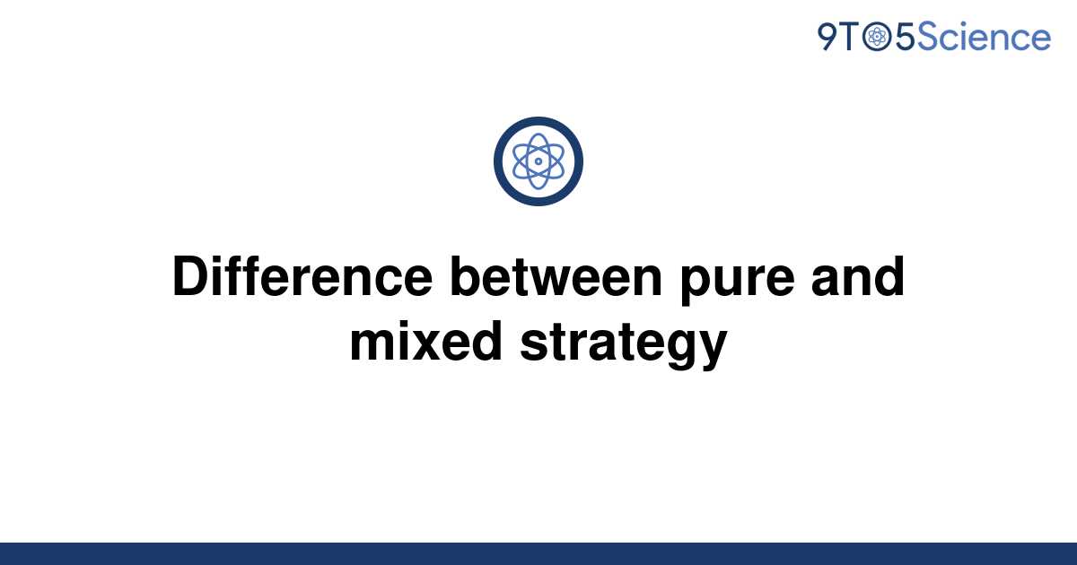 Explain The Difference Between Pure Strategy And Mixed Strategy